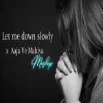 Let Me Down Slowly x Aaja Ve Mahiya