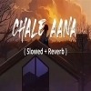 Chale Aana (Slowed Reverb)